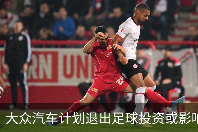 大众汽车计划退出足球投资或影响多家德国俱乐部