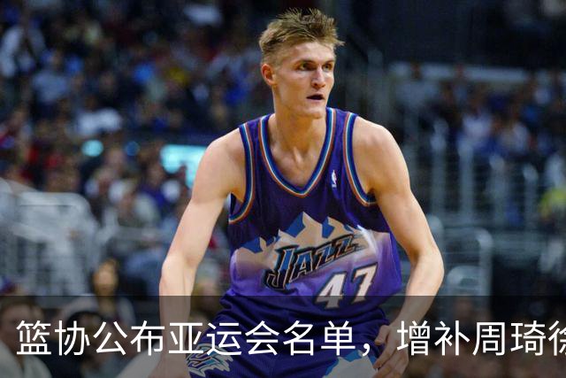 篮协公布亚运会名单，增补周琦徐杰等球员却未最终征召