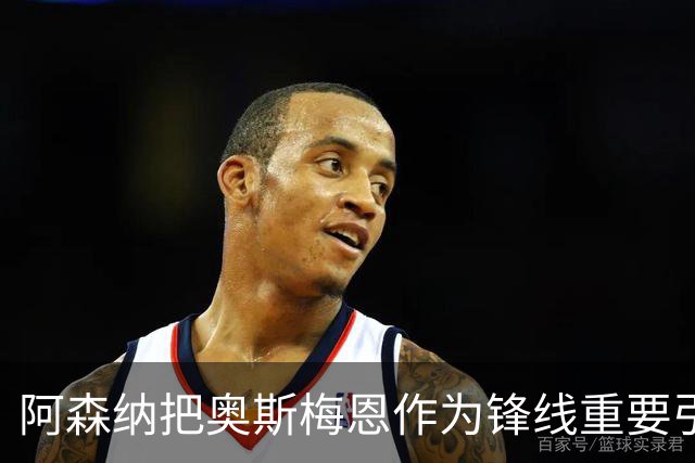 阿森纳把奥斯梅恩作为锋线重要引援目标，与加拉塔萨雷展开谈判